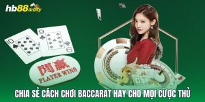 HB88 Chia Sẻ Cách Chơi Baccarat Hay Cho Tất Cả Cược Thủ!