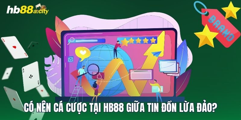 Có nên cá cược tại HB88 giữa tin đồn lừa đảo?