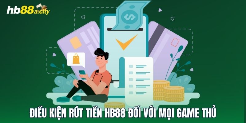 Điều kiện rút tiền HB88 đối với mọi game thủ