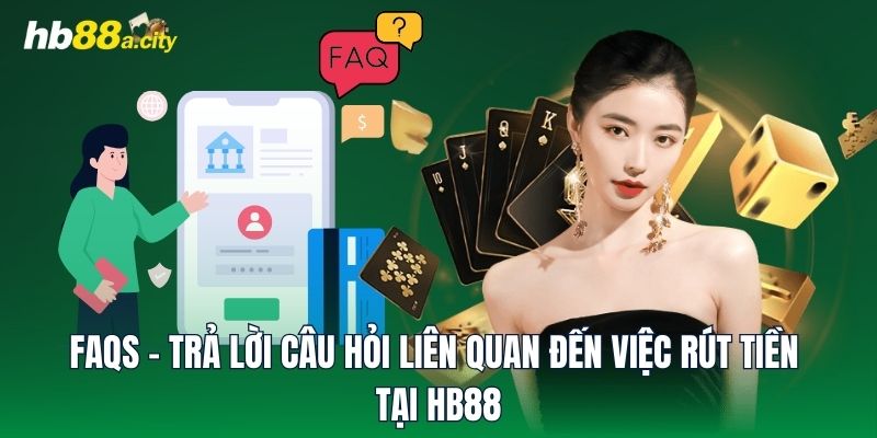 FAQs - Trả lời câu hỏi liên quan đến việc rút tiền tại HB88