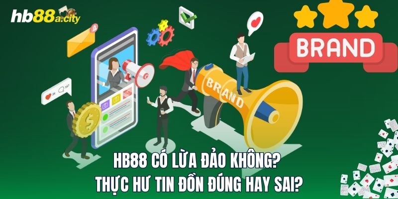 HB88 Có Lừa Đảo Không? Thực Hư Tin Đồn Đúng Hay Sai?