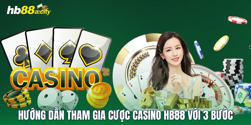 Hướng dẫn tham gia cược Casino HB88 với 3 bước