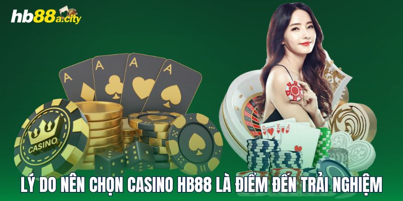 Lý do nên chọn Casino HB88 là điểm đến trải nghiệm