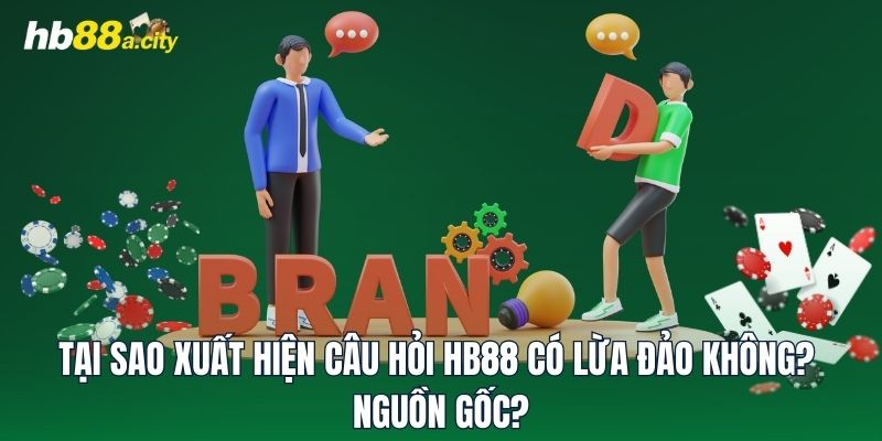 Tại sao xuất hiện câu hỏi HB88 có lừa đảo không? Nguồn gốc?