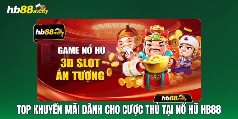 Top khuyến mãi dành cho cược thủ tại Nổ Hũ HB88