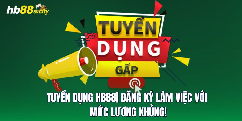 Tuyển Dụng HB88| Đăng Ký Làm Việc Với Mức Lương Khủng!