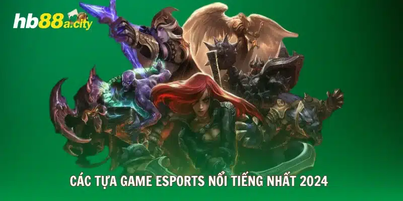 Các tựa game esports nổi tiếng được tích hợp vào HB88